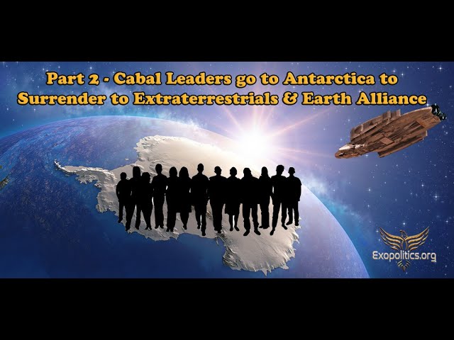 Part 2 - Cabal leaders go to Antarctica to surrender to Extraterrestrials & Earth Alliance