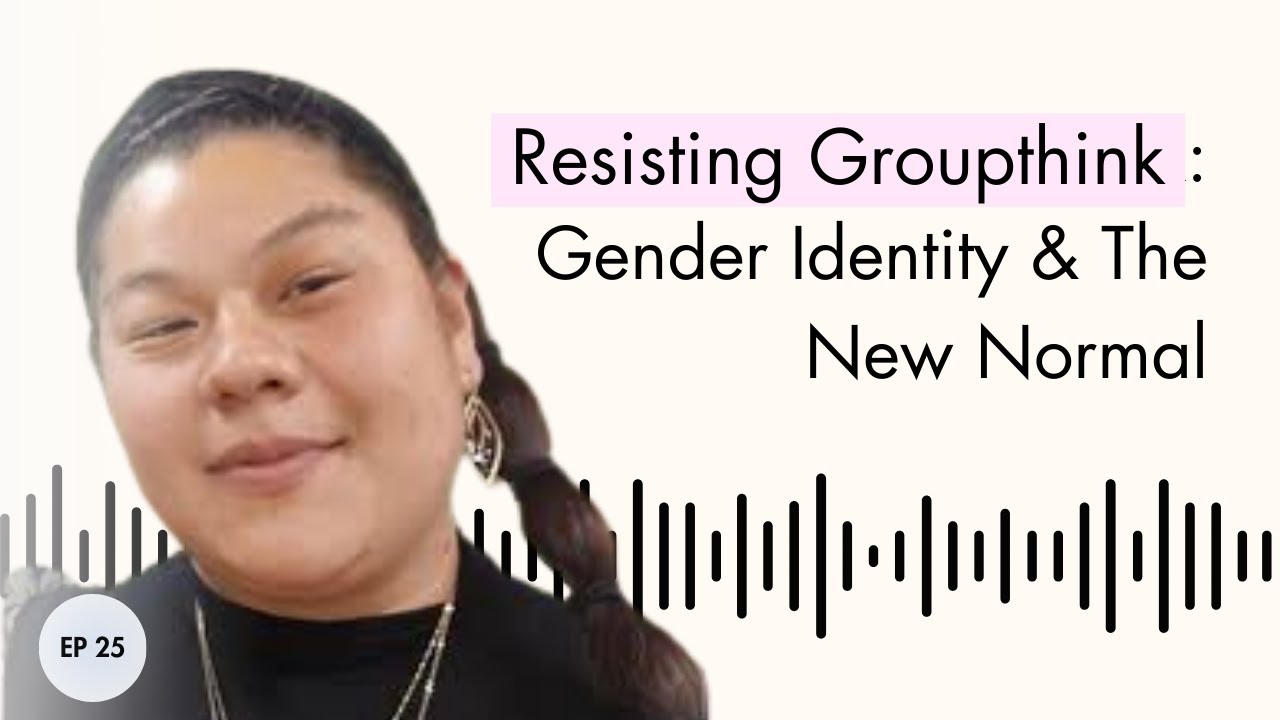 Resisting Groupthink: Gender Identity & The New Normal w/ TheDeprogrammerXX -PART 3